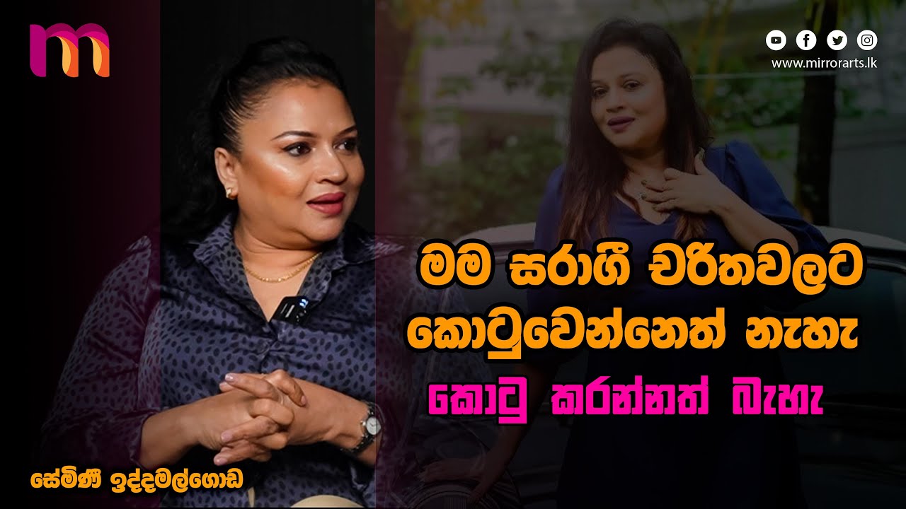 මම සරාගී චරිතවලට කොටුවෙන්නෙත් නැහැ කොටු කරන්නත් බැහැ | Semini Iddamalgoda | Mirror Arts
