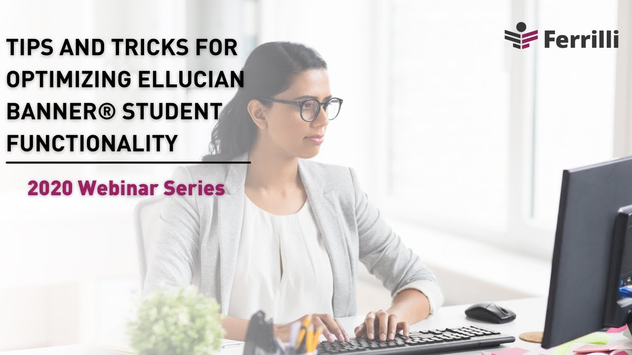 Tips and Tricks for Optimizing Ellucian Banner® Student Functionality