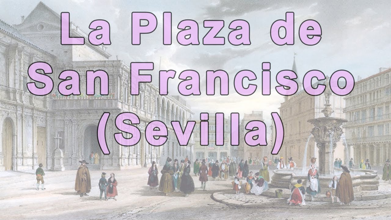 Un paseo por la Sevilla de ayer - La Plaza de San Francisco