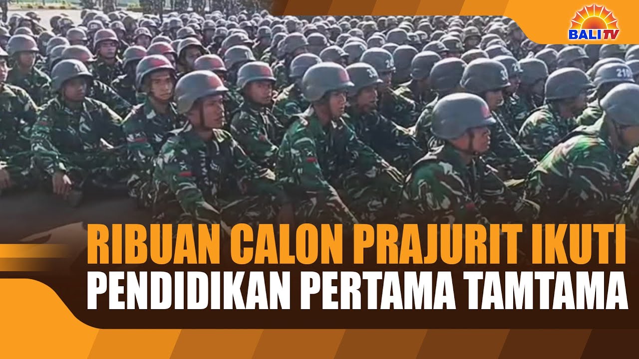 RIBUAN CALON PRAJURIT IKUTI PENDIDIKAN PERTAMA TAMTAMA