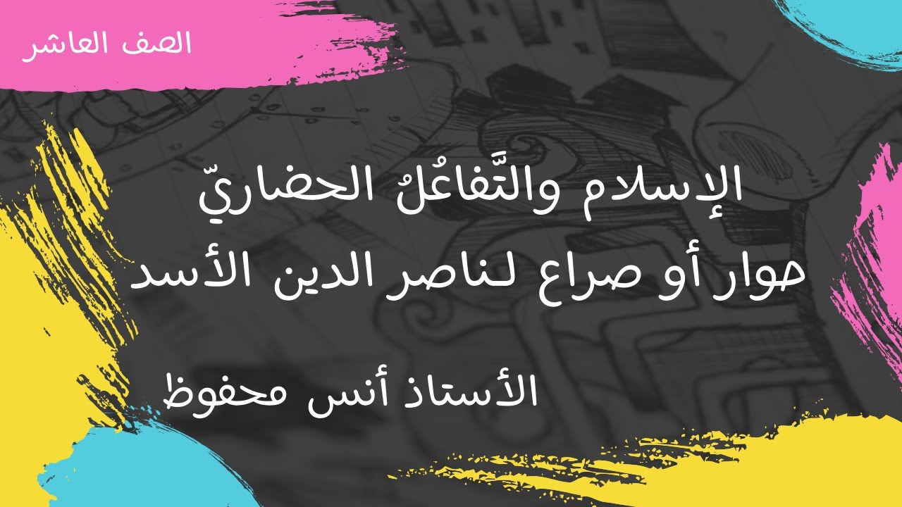 الصف العاشر: نص الاستماع: الإسلام والتَّفاعُلُ الحضاريّ حوار أو صراع لـناصر الدين الأسد