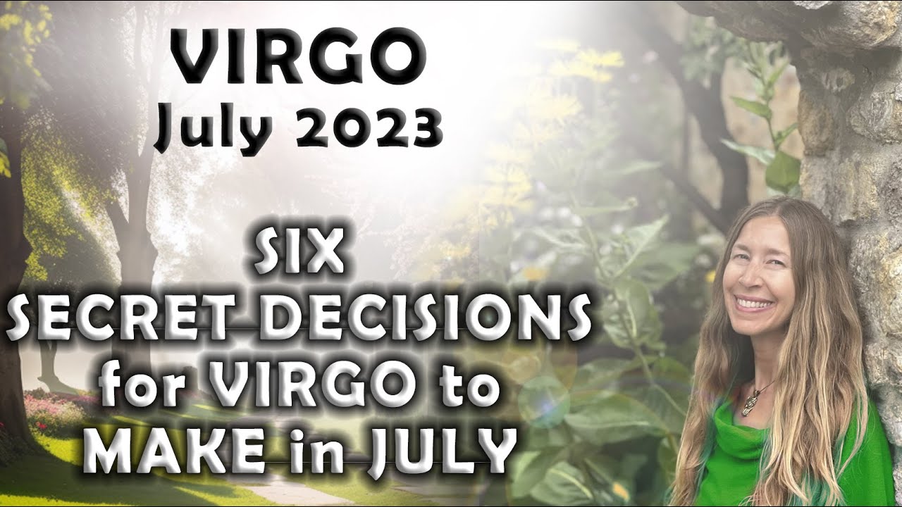 Virgo July 2023 SIX SECRET DECISIONS for VIRGO to MAKE in JULY (Astrology Horoscope Forecast)