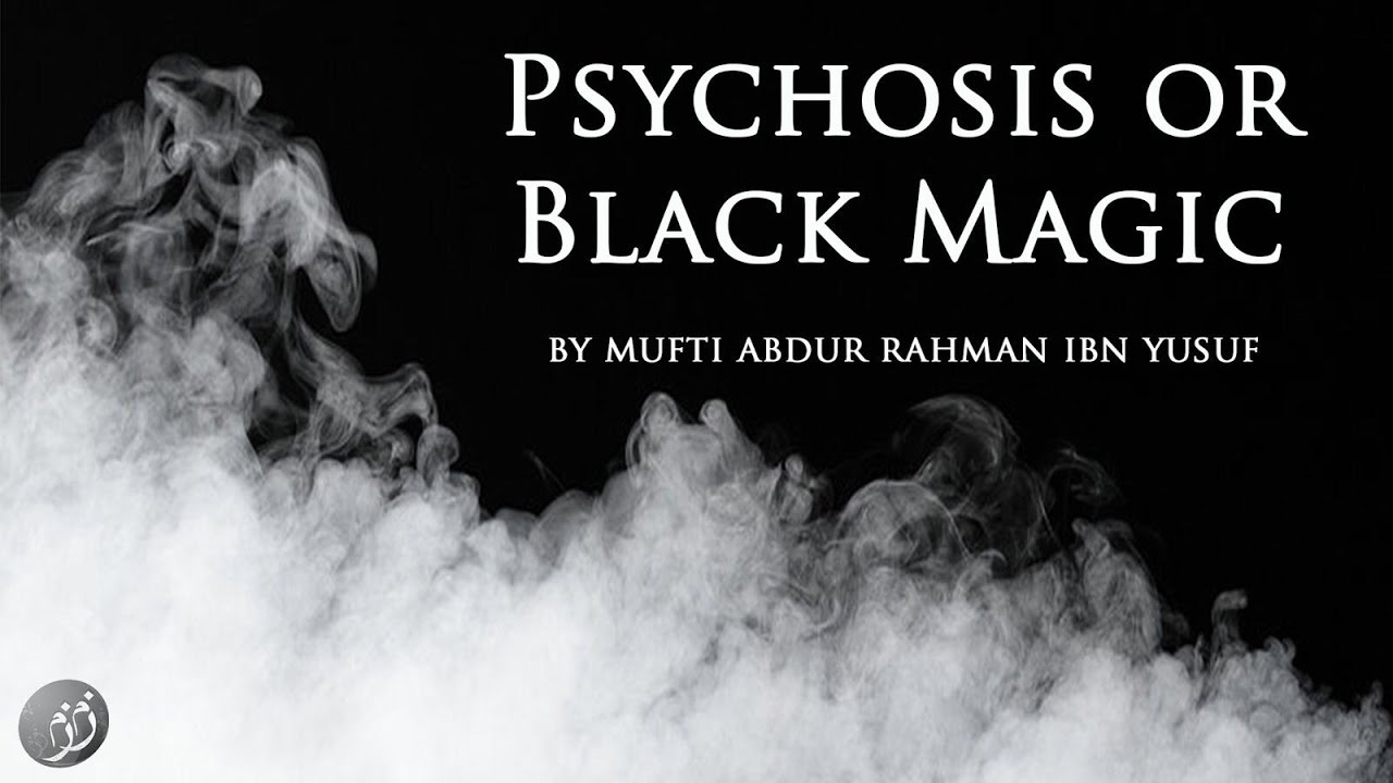 Psychosis or Black Magic | Mufti Abdur-Rahman ibn Yusuf