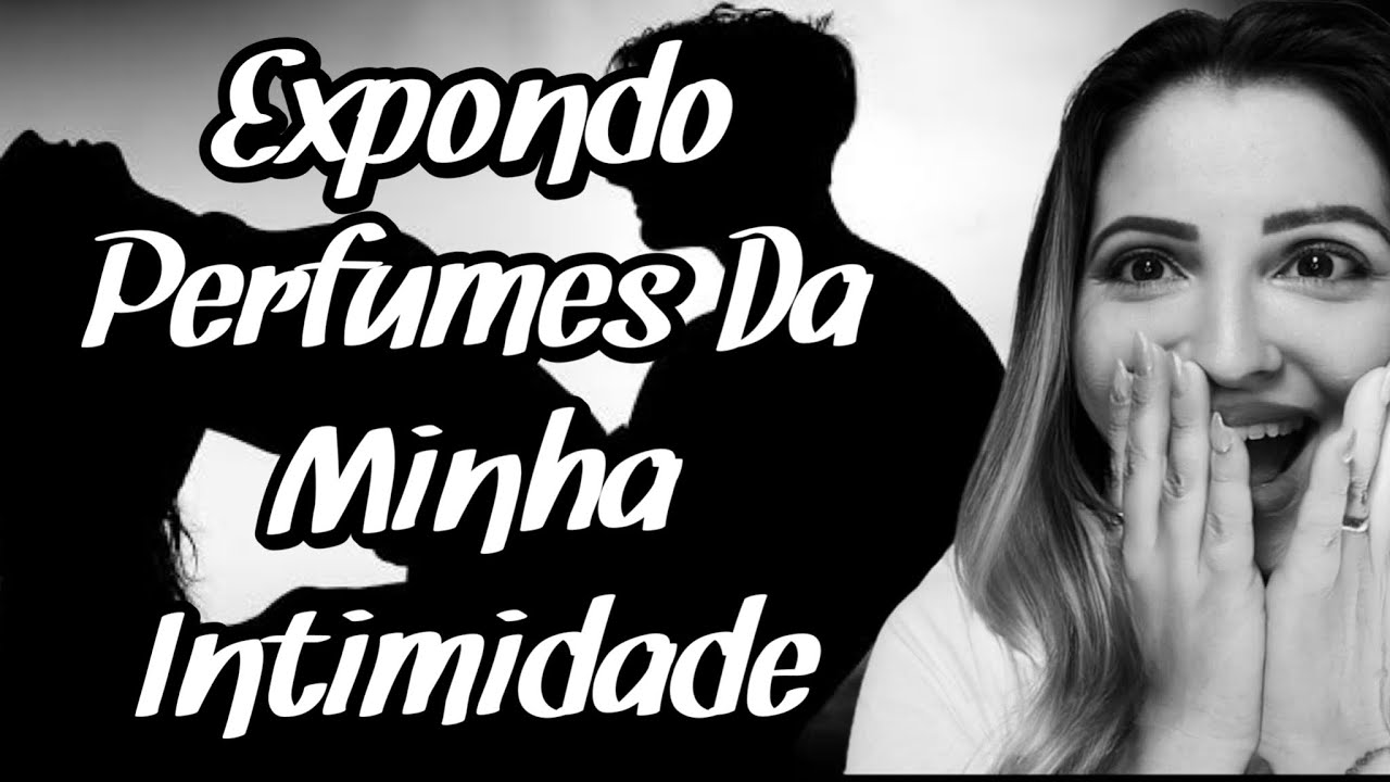 EXPONDO OS PERFUMES QUE MEU MARIDO AMA SENTIR NA NOSSA INTIMIDADE 🙈 🔥