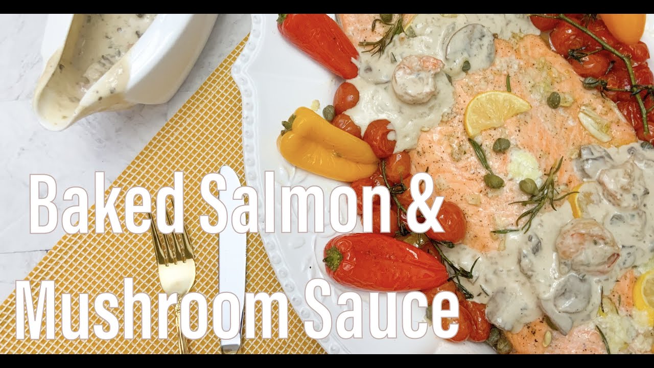 Baked Salmon and Creamy Mushroom Sauce