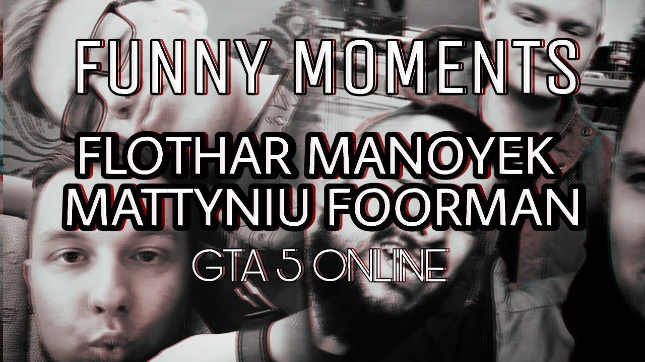 Funny Moments FLOTHAR MANOYEK MATTYNIU FOORMAN - GTA 5 online #4