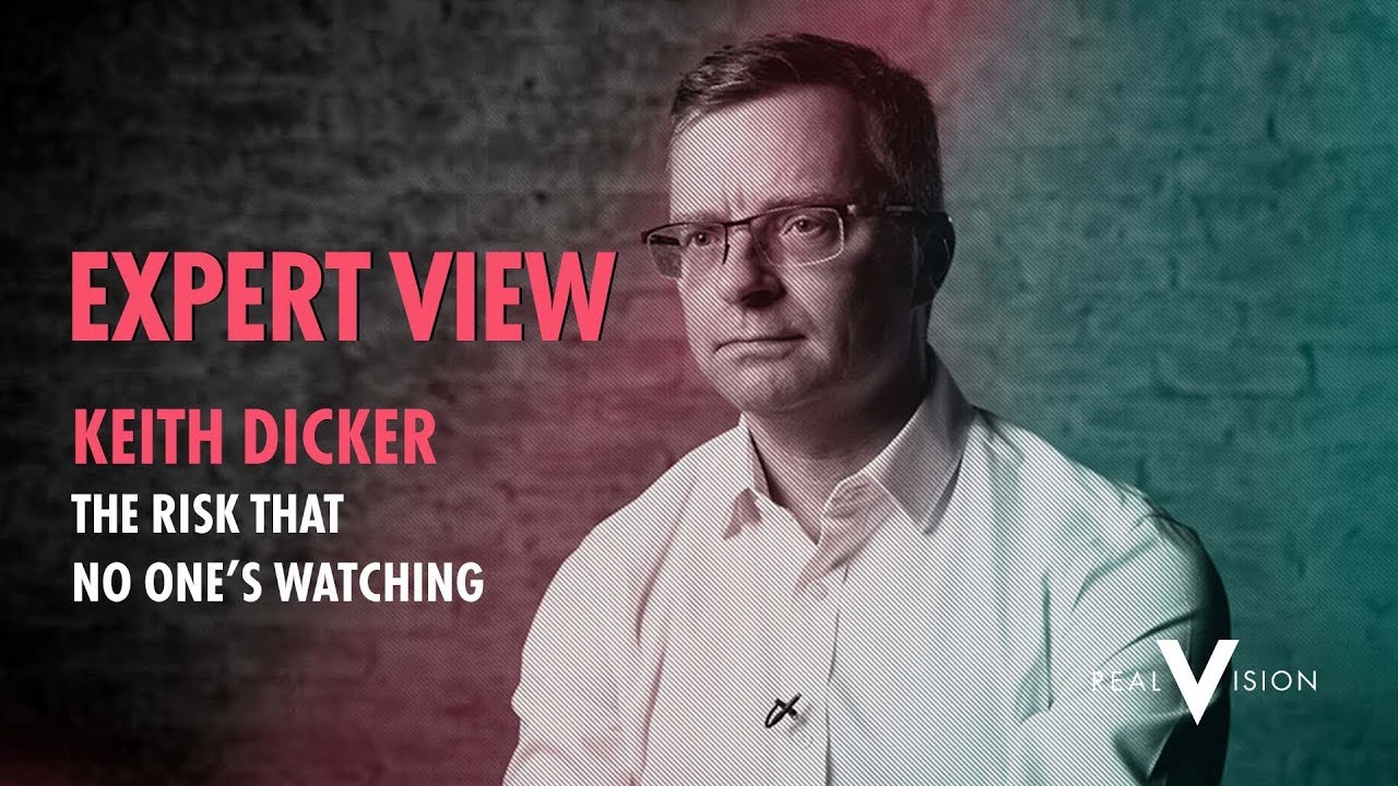 The Risk That No One's Watching (w/ Keith Dicker) | Expert View | Real Vision&trade;