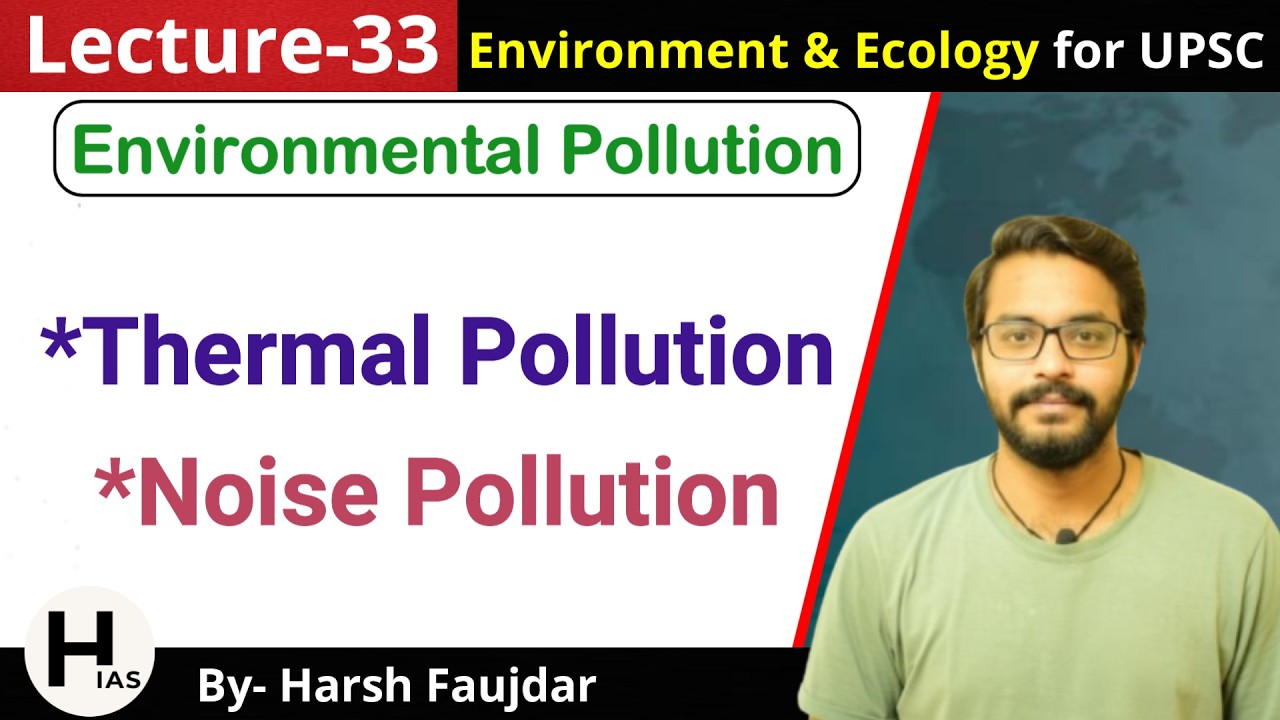 E33: Thermal Pollution & Noise Pollution | Environment for UPSC