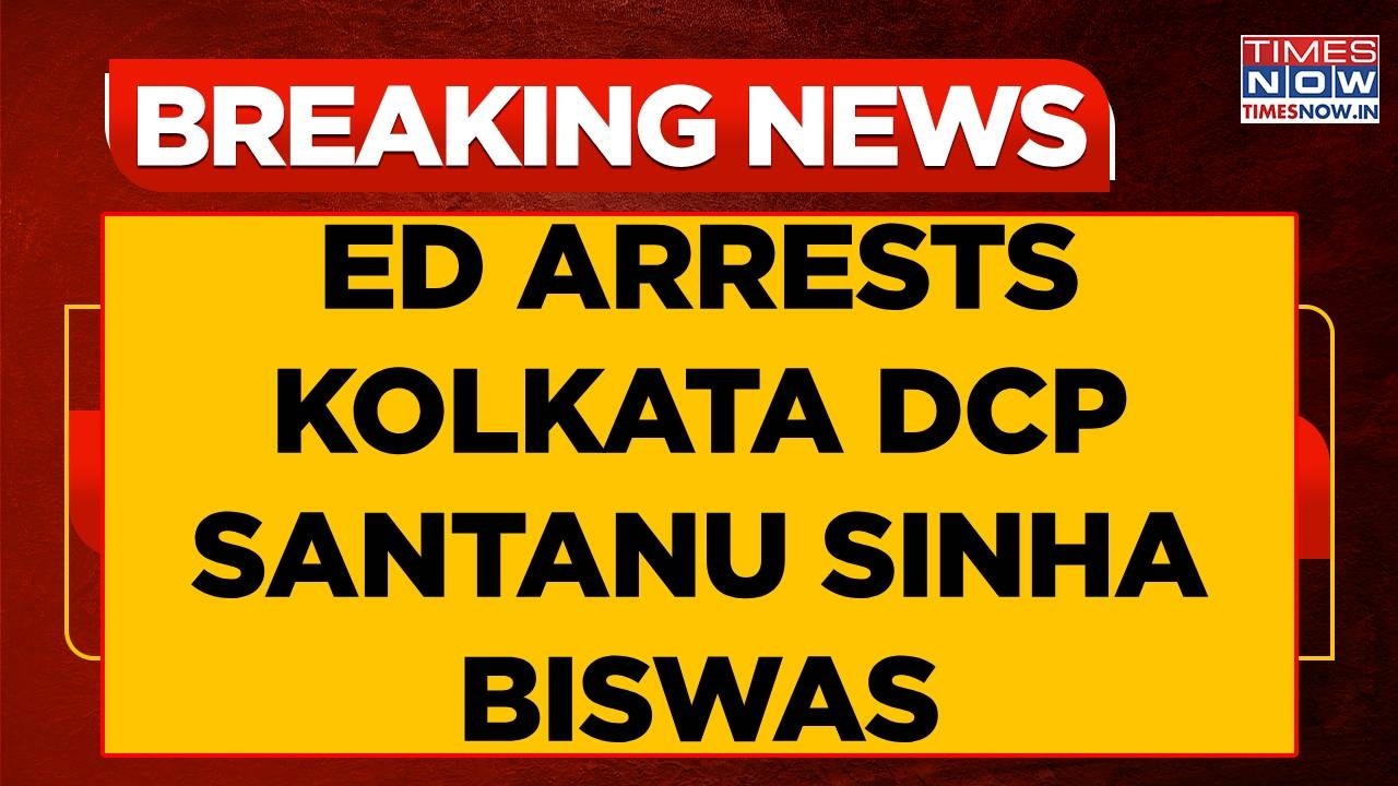 ED Arrests Kolkata DCP Santanu Sinha Biswas In Connection With Money Laundering Case | Breaking News