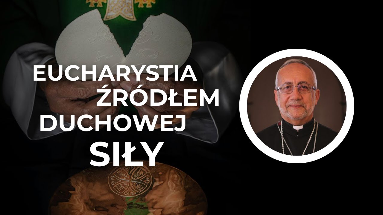 Eucharystia jako źródło duchowej siły | Patriarcha Raphaël Bedros XXI Minassian
