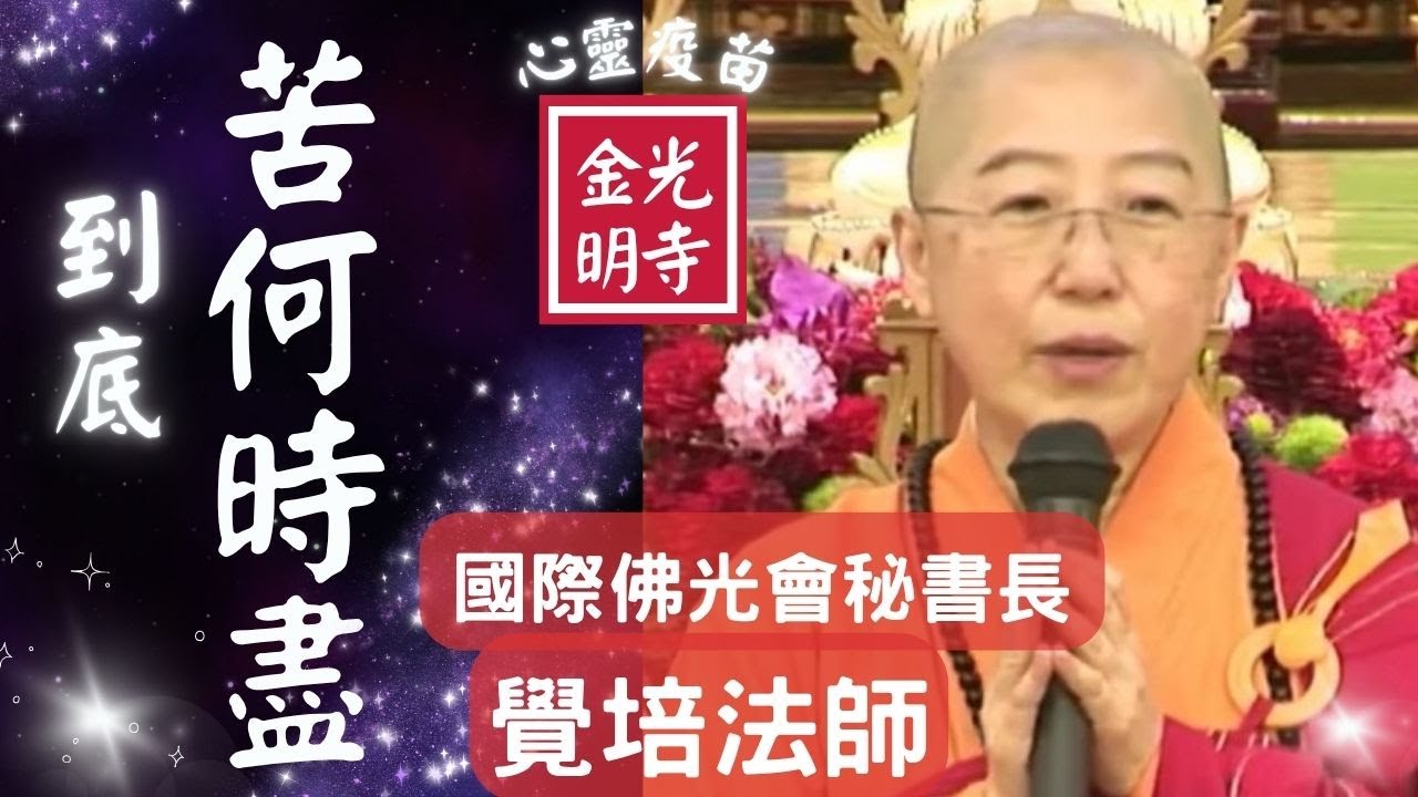 苦何時盡?覺培法師開示。人生的苦從何而來？參與法會是為了誰？是為了自己、祖先，還是累劫中未曾解開的結？金光明寺，佛光山金光明寺，國際佛光會秘書長 覺培法師，梁皇寶懺。影片台北道場；字幕憶晴；英文/文娟