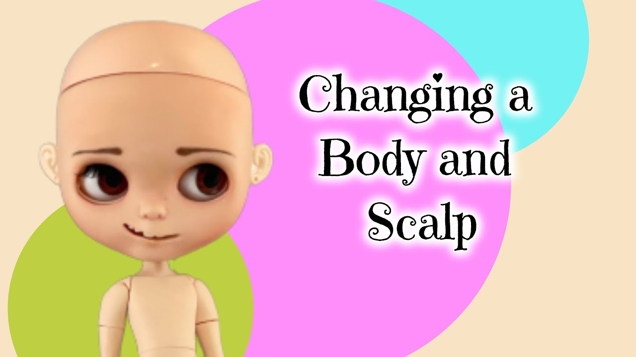 Changing the Body and Scalp on a Custom Blythe Doll For a Wig