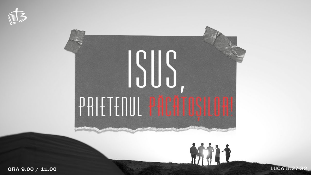 Isus, prietenul păcătoșilor | Luca 5:27-32 | Mihai Dumitrașcu
