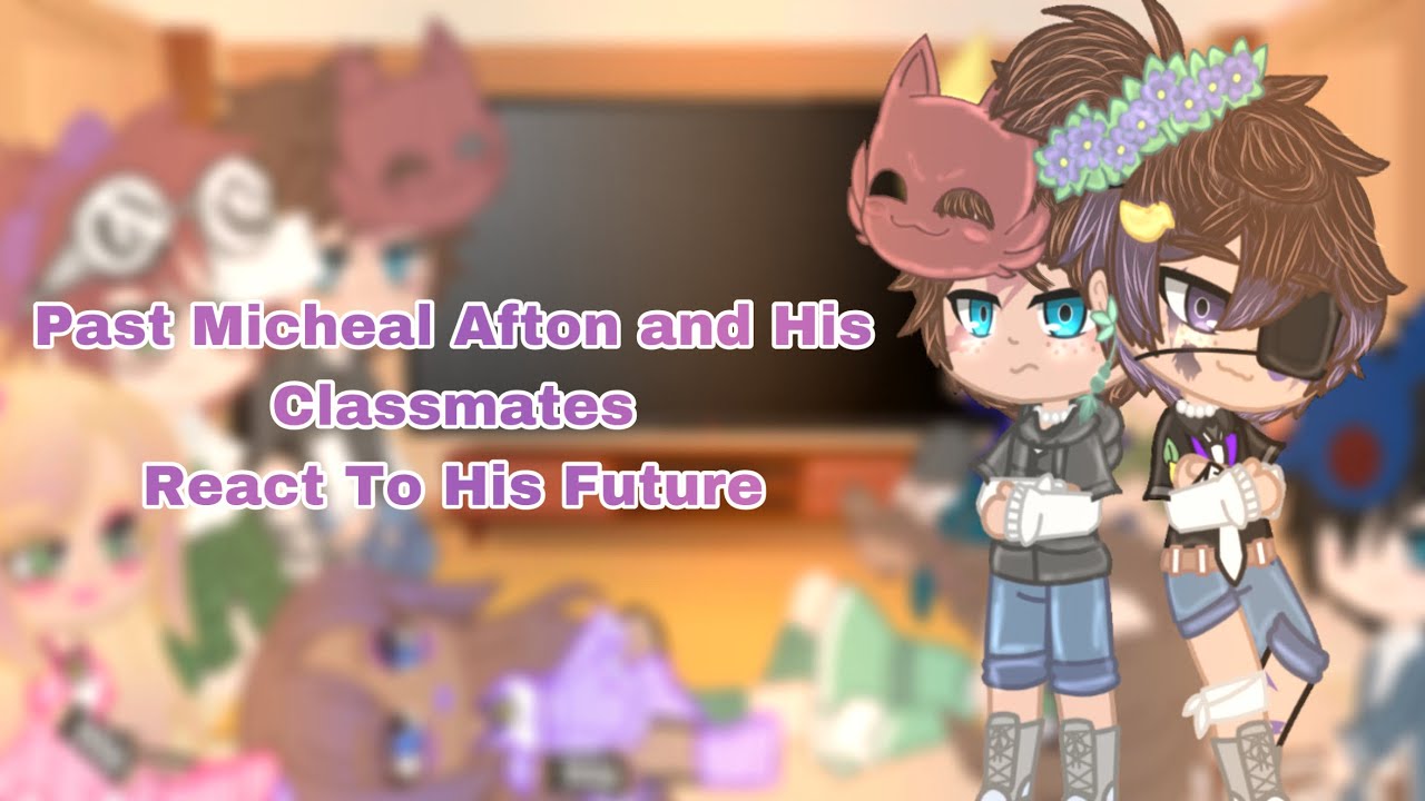 •||Past Micheal Afton and his classmates react to his future||•[]•StarShine•