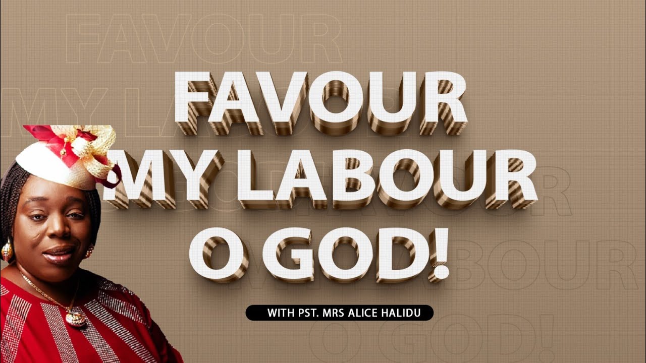 FAVOUR MY LABOUR O GOD WITH PST. ALICE HALIDU