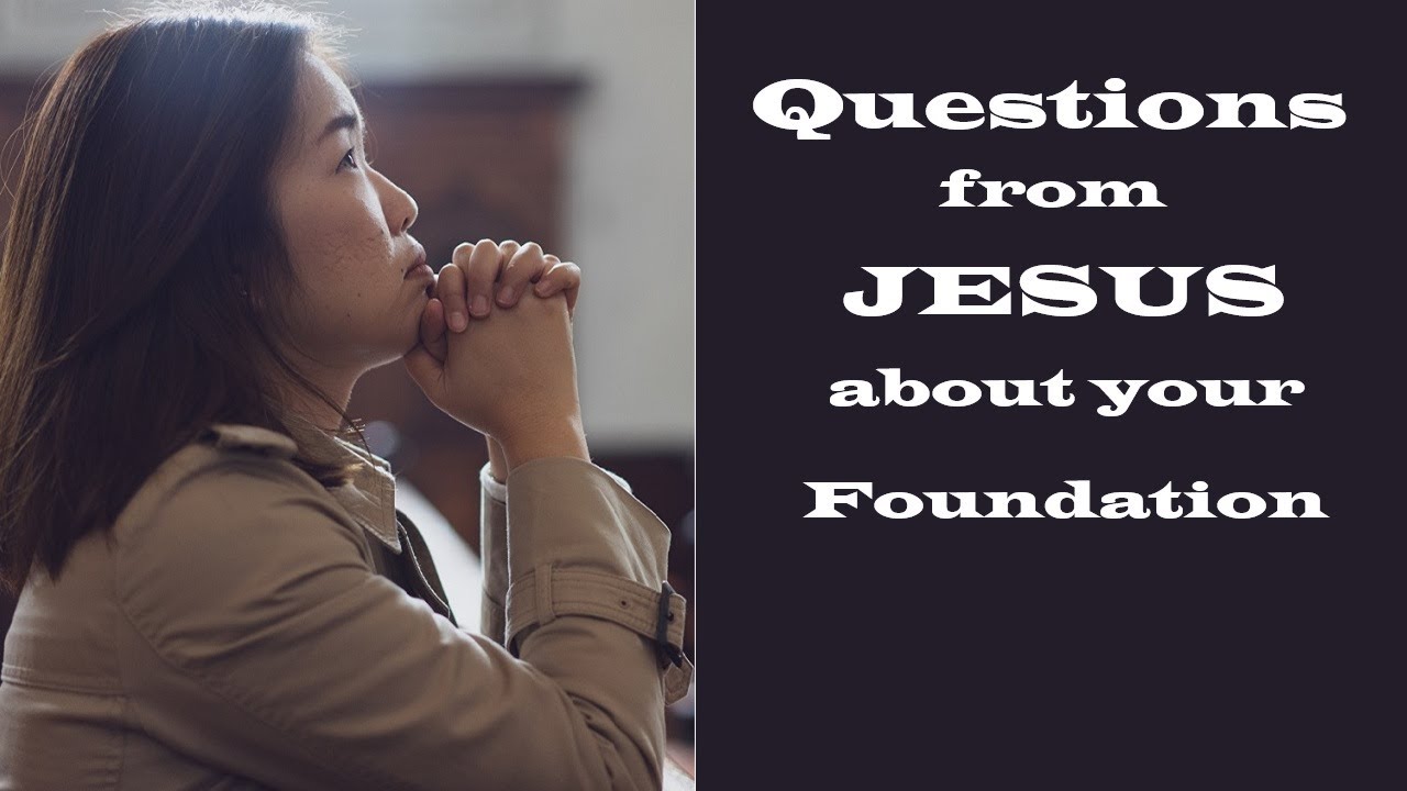 Questions from Jesus about Your Foundation – Walking with Jesus