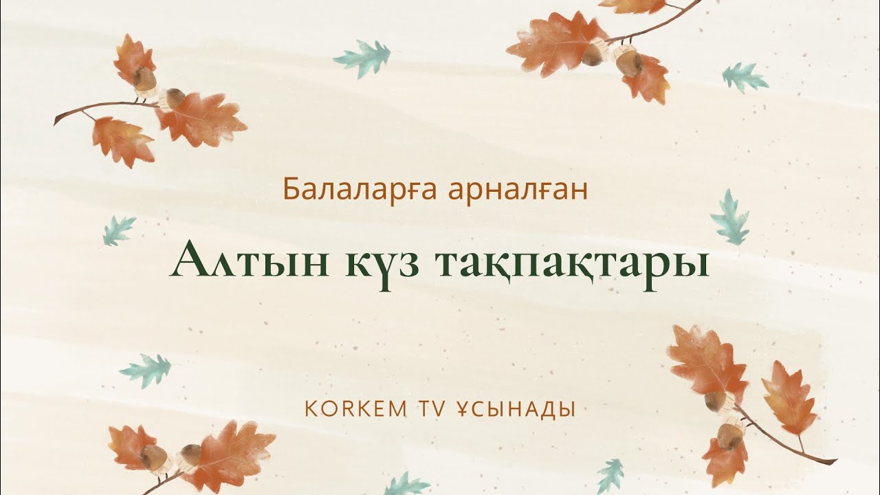 АЛТЫН КҮЗ ЕРТЕҢГІЛІК КЕ ТАҚПАҚТАР | ӨЛЕҢДЕР | АЛТЫН КҮЗ СЦЕНАРИЙ