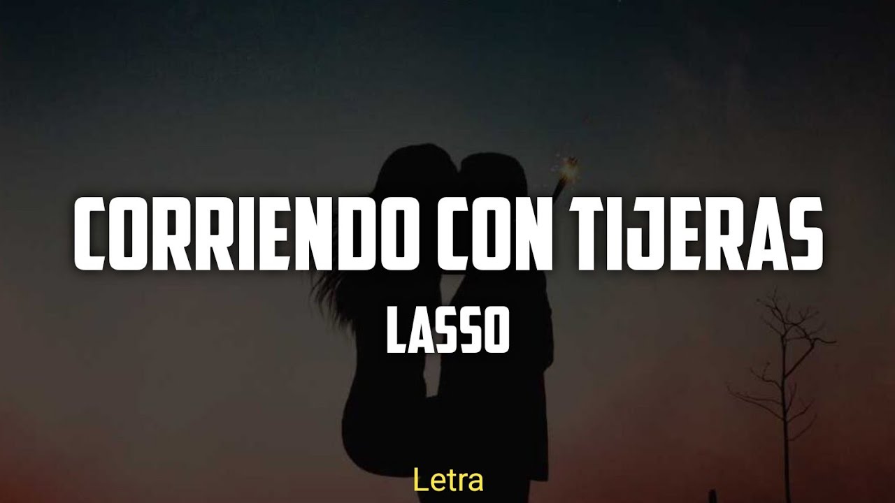 Corriendo Con Tijeras - Lasso (Letra)