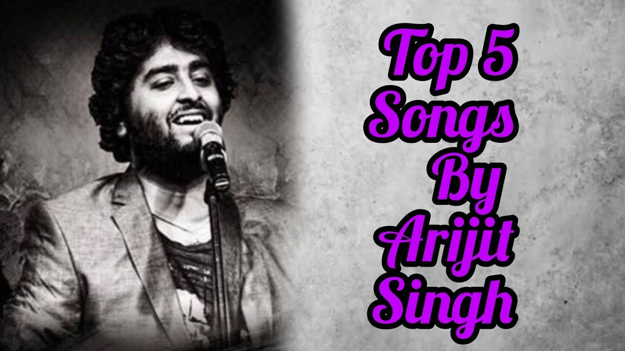Top 5 hit songs by Arijit Singh