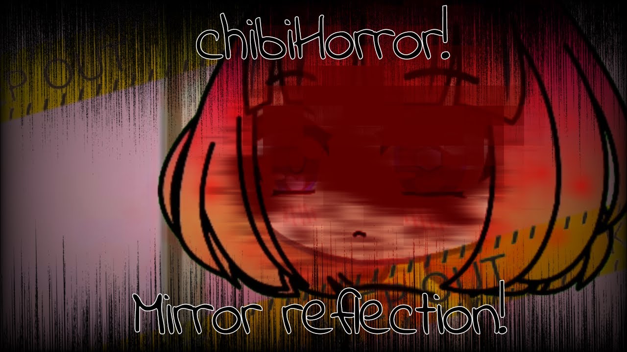 Chibi Horror! ||  Miɿɿoɿ ЯǝʇlǝɔɈion || Horror GCMM