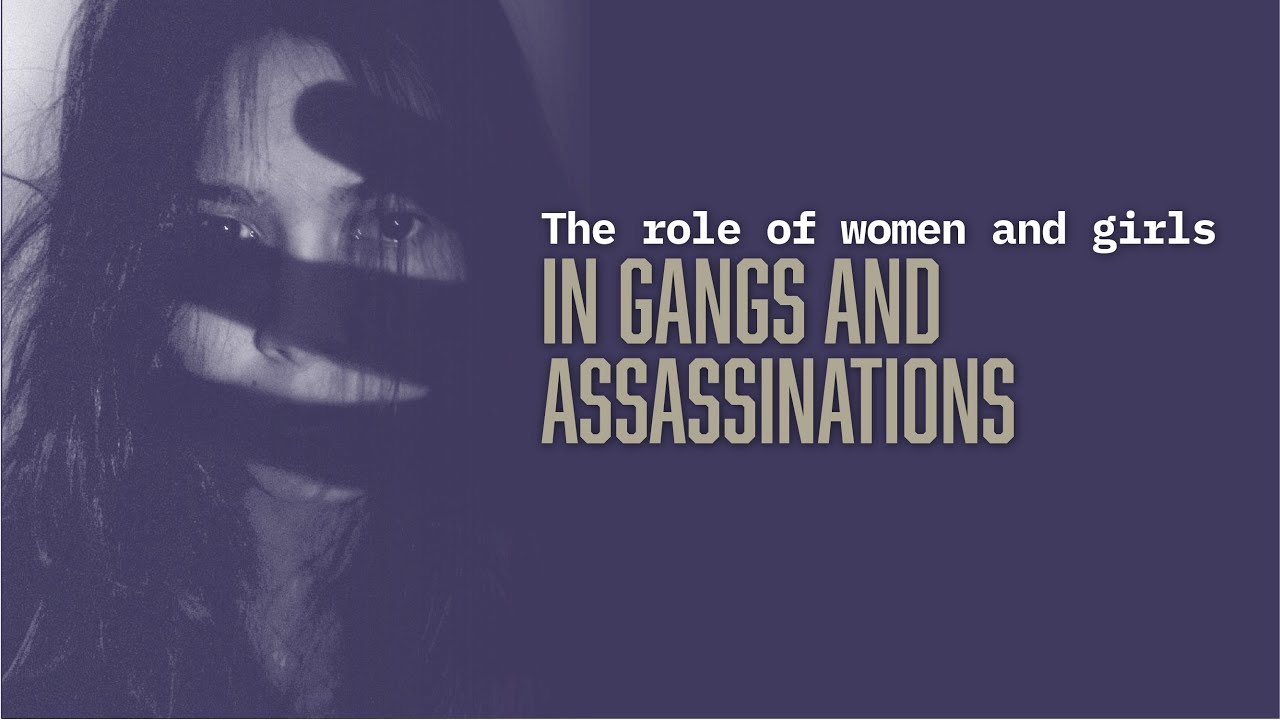 The role of Women and Girls in Gangs and Assassinations