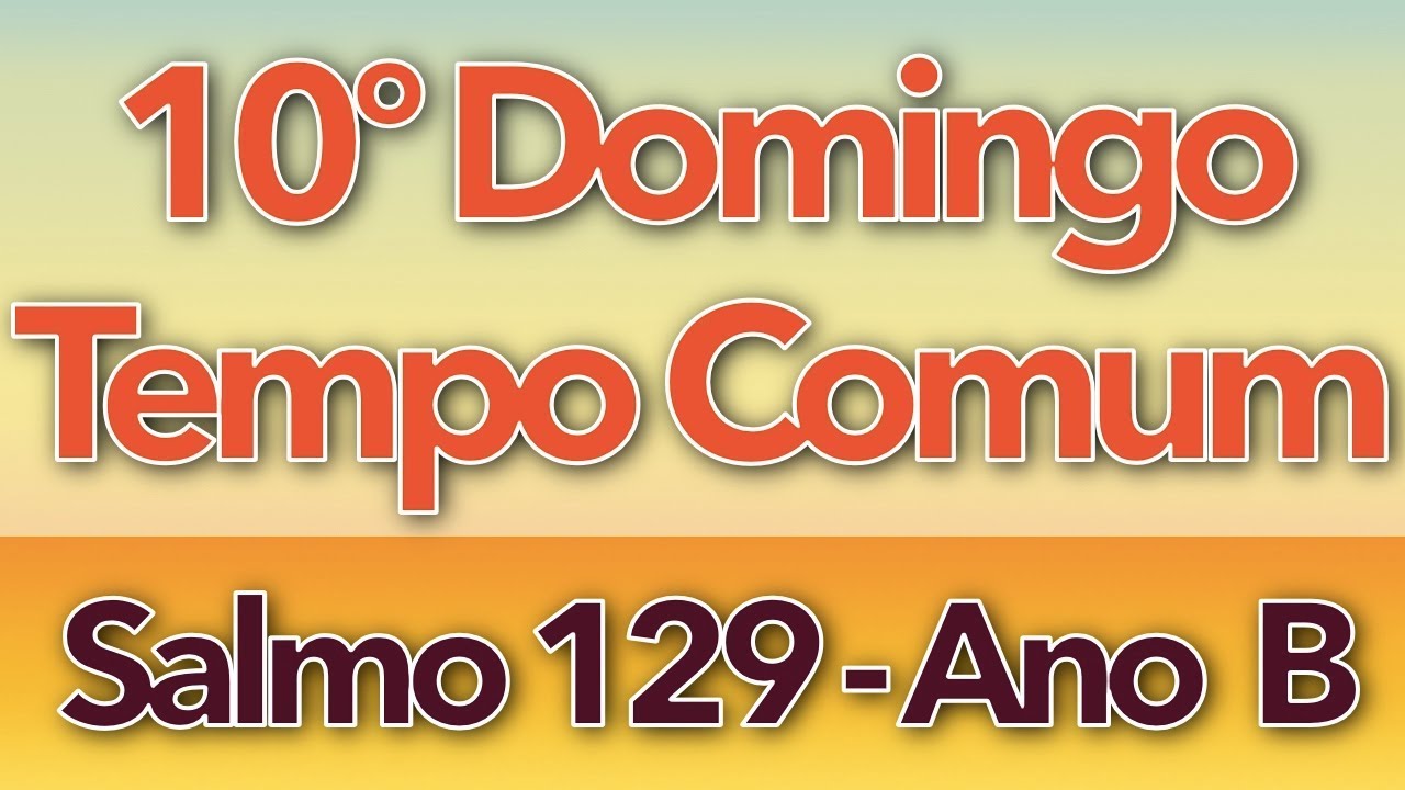 SALMO 129 - NO SENHOR, TODA GRA&Ccedil;A E REDEN&Ccedil;&Atilde;O (10&ordm; DOMINGO DO TEMPO COMUM - ANO B)