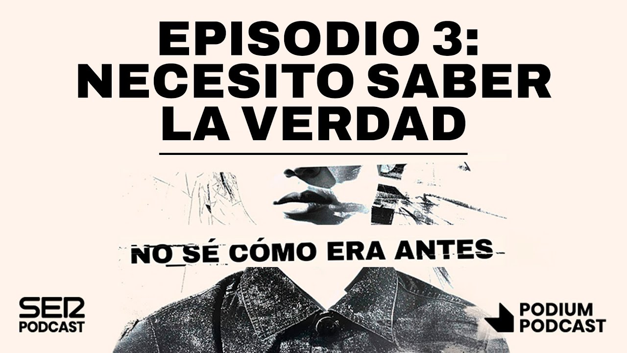 Episodio 3: Necesito saber la verdad | NO SÉ CÓMO ERA ANTES | Podium Podcast