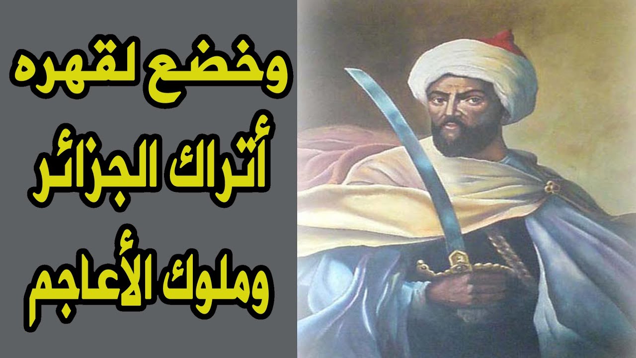وخضع لقهره أتراك الجزائر وملوك الأعاجم