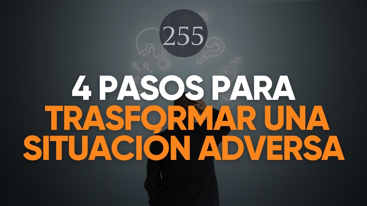 4 PASOS PARA TRANSFORMAR UNA SITUACIÓN ADVERSA