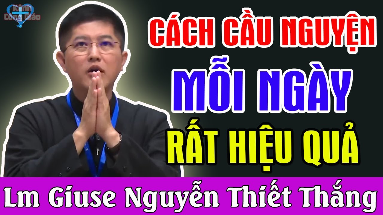 CÁCH CẦU NGUYỆN MỖI NGÀY HIỆU QUẢ - Bài Giảng Để Đời Của Lm Nguyễn Thiết Thắng | Kênh Công Giáo