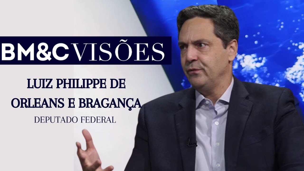BM&C Visões convida Luiz Philippe de Orleans e Bragança, Deputado Federal