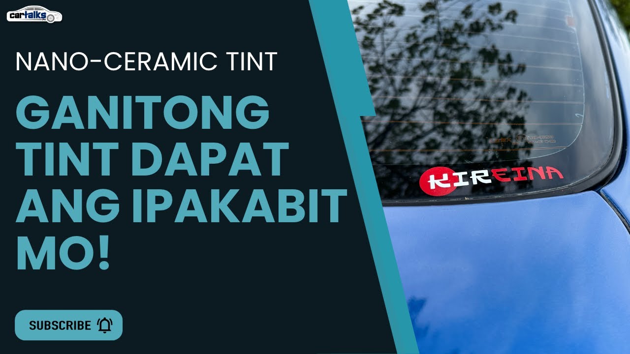 Kireina Nano-Ceramic Tint - Kailangan Mo Ito! | Car Talks PH