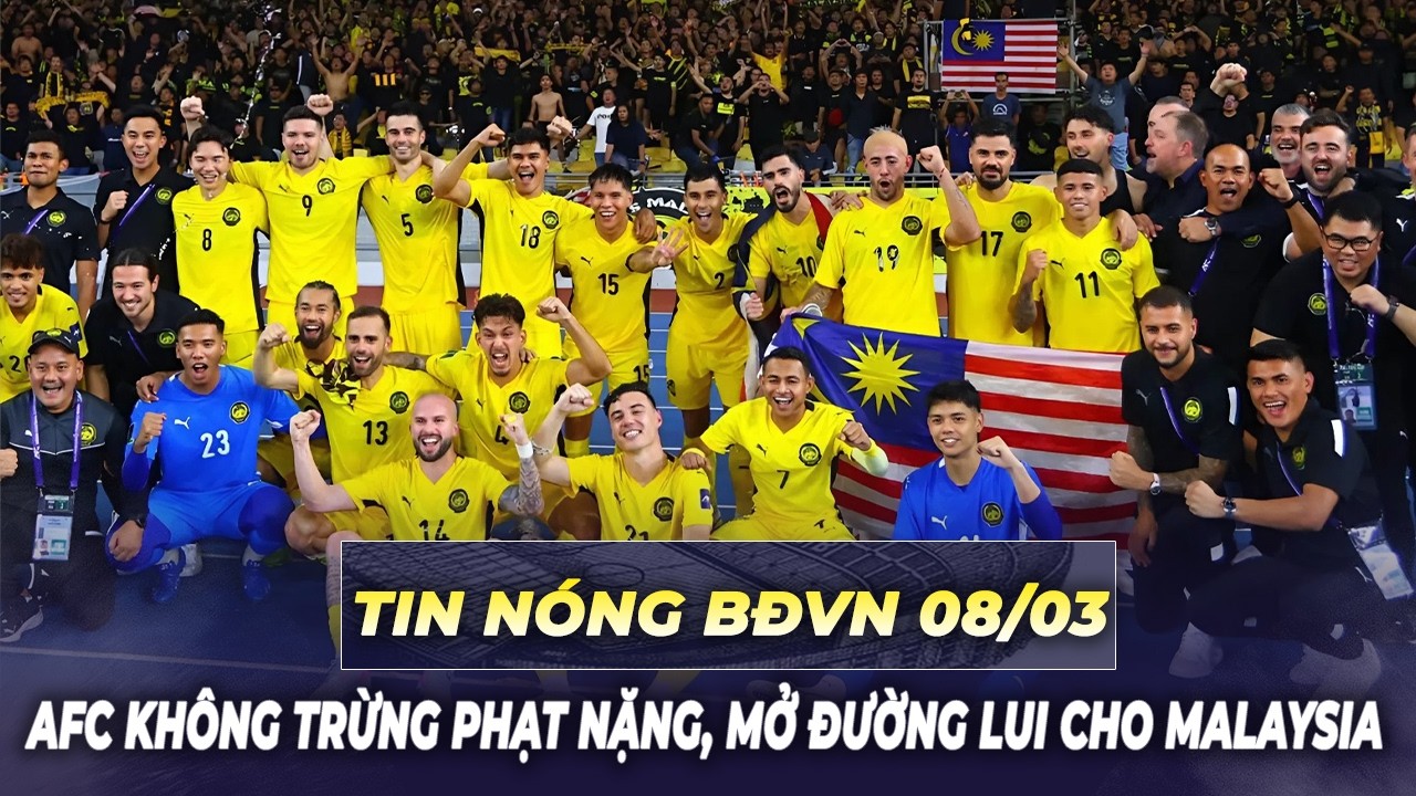Tin nóng BĐVN 8/3: AFC không trừng phạt nặng, mở đường lui cho Malaysia