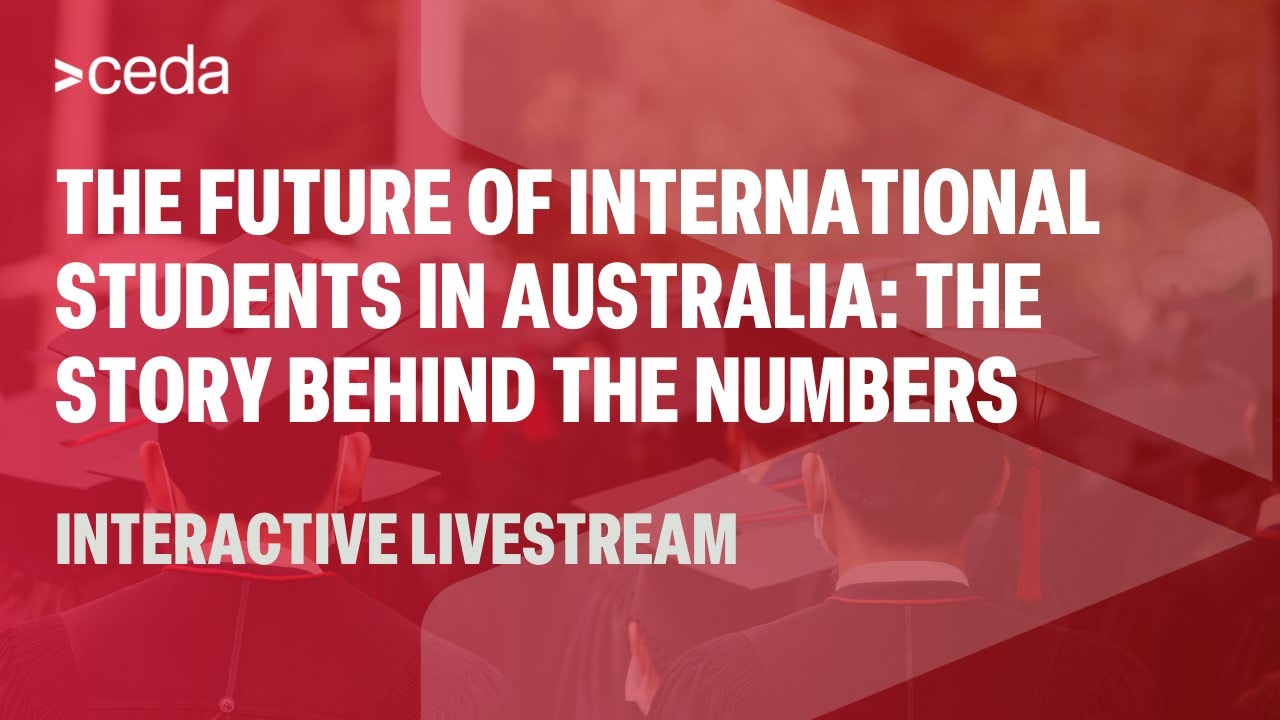The future of international students in Australia: The story behind the numbers | CEDA Livestream