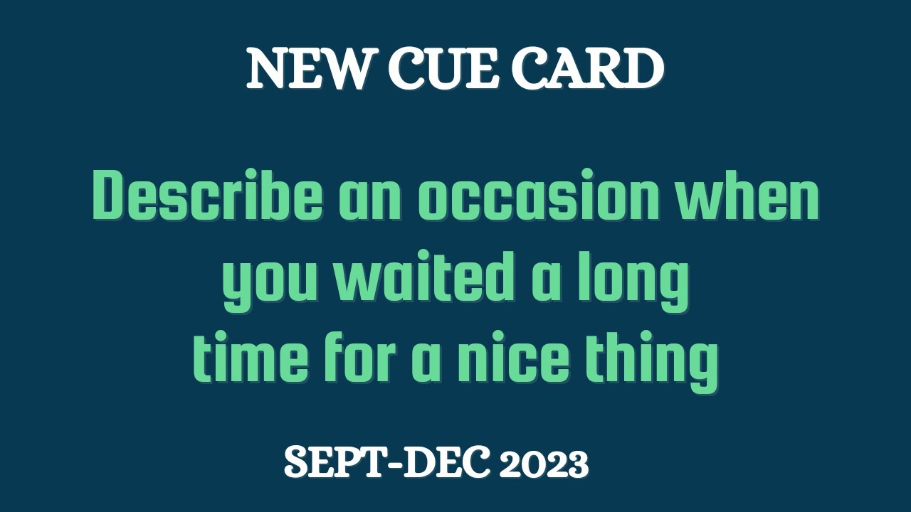 Describe an occasion when you waited a long time for a nice thing || NEW CUE CARD || 2023