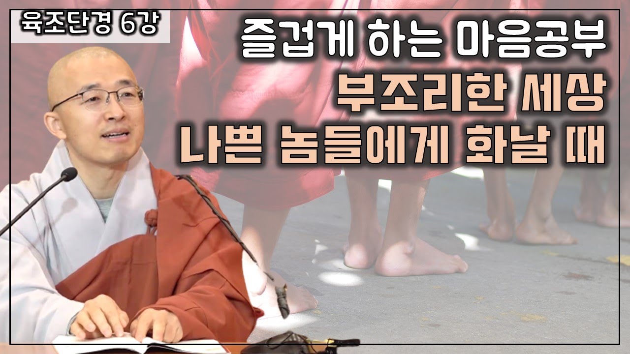 [육조6] 즐겁게 하는 마음공부, 남들을 이해 못하는 이유, 부조리한 세상 나쁜 놈들에게 화날 때