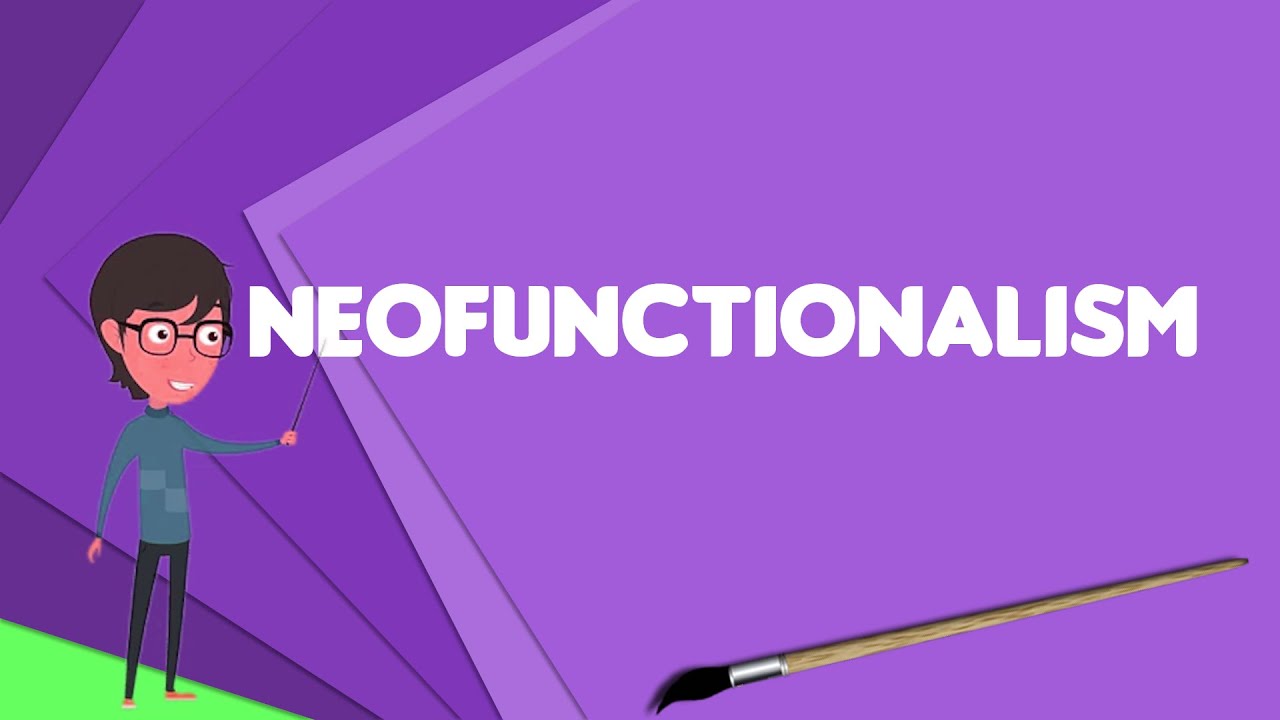 What is Neofunctionalism?, Explain Neofunctionalism, Define Neofunctionalism
