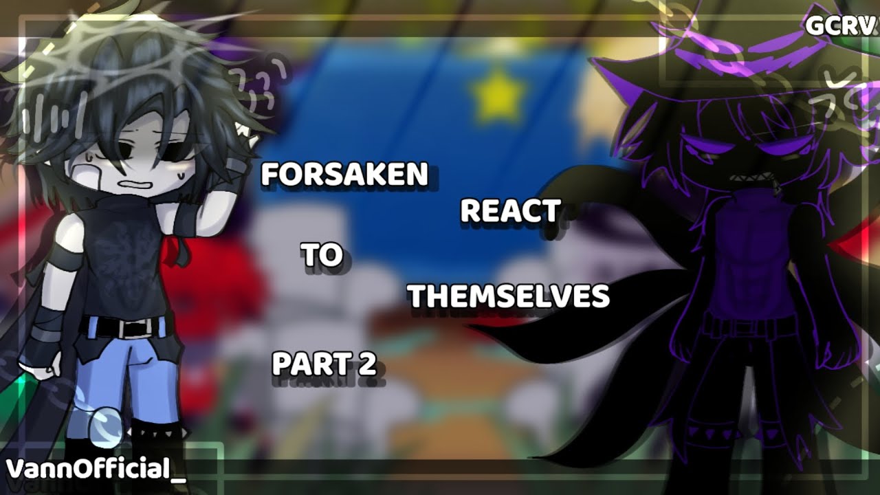 ·FORSAKEN react to themselves||PUT IT ON 2× SPEED||GCRV||Gacha||Part 2/?·