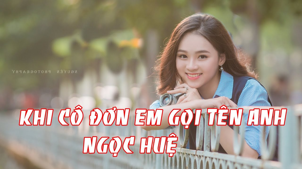 KHI CÔ ĐƠN EM GỌI TÊN ANH - NGỌC HUỆ