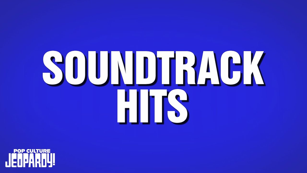 Soundtrack Hits | Category | POP CULTURE JEOPARDY!