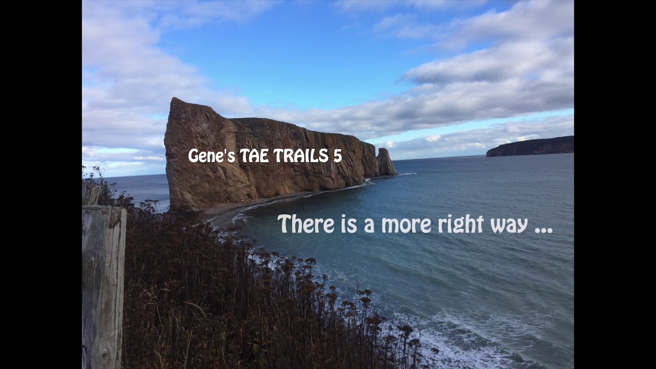 GENE'S TAE TRAIL 5  - THERE IS A MORE RIGHT WAY