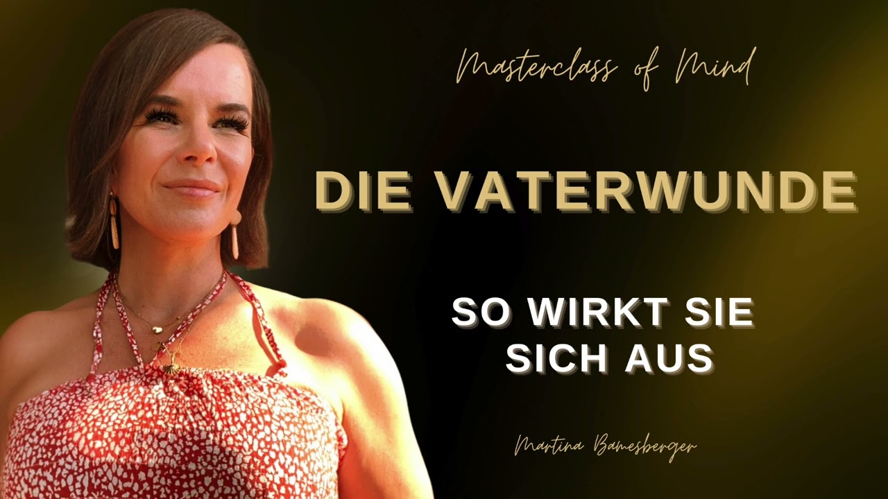 Die Vaterwunde! Ihre Auswirkungen auf Beziehungen und Weiblichkeit