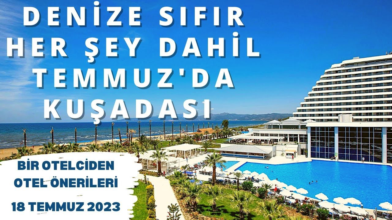 DENİZE SIFIR TEMMUZ'DA KUŞADASI 5 HER ŞEY DAHİL |  Her Şey Dahil Otel Önerileri | 18 Temmuz 2023