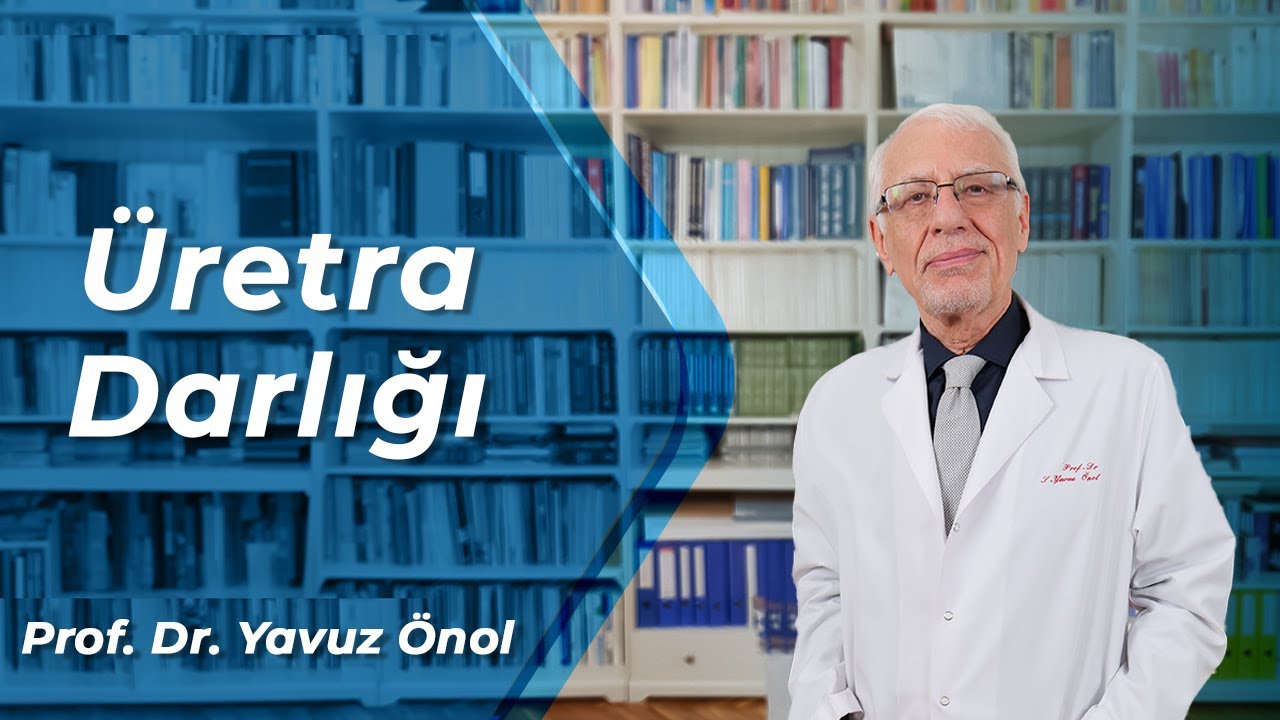 Üretra Darlığı Teşhisi ve Tedavisi - Üretra Darlığı Ameliyatları - Prof. Dr. Yavuz Önol