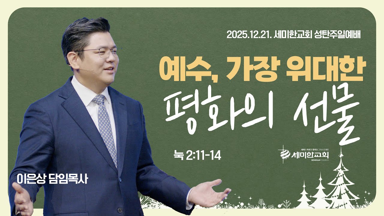 [성탄주일] &lsquo;예수, 가장 위대한 평화의 선물' (눅 2:11-14) 이은상 담임목사 / 세미한교회 성탄주일 예배실황 (2025.12.21.)