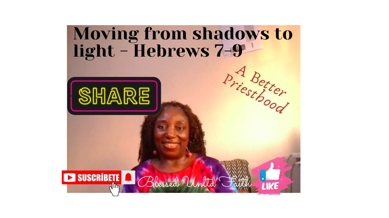 Moving from the shadows to the light - Hebrews 7-9