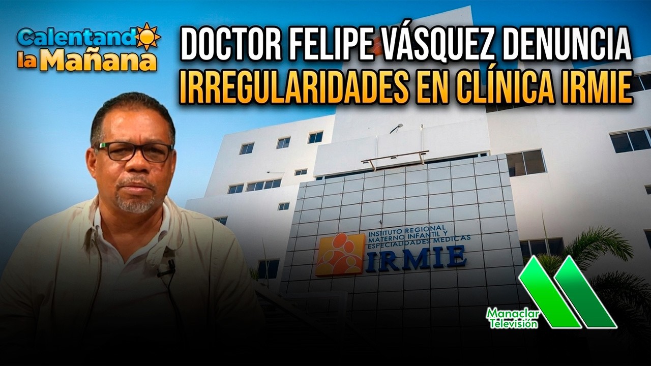 Doctor Felipe Vásquez denuncia irregularidades en clínica IRMIE