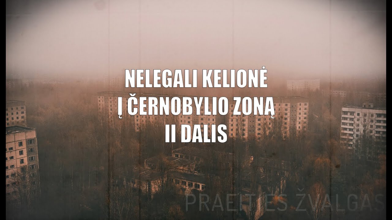 Praeities Žvalgas - nelegali kelionė į Černobylio zoną (2 dalis)