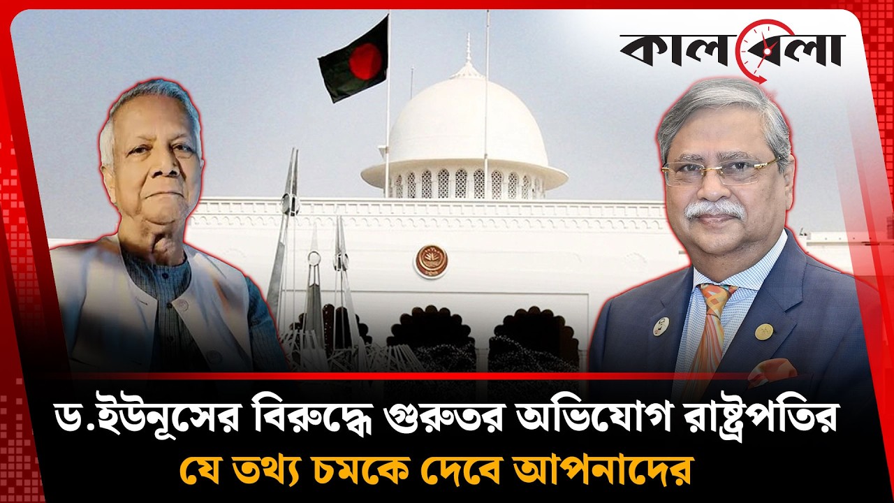 ড. ইউনূসের বিরুদ্ধে গুরুতর অভিযোগ রাষ্ট্রপতির | President | Dr. Yunus | Kalbela