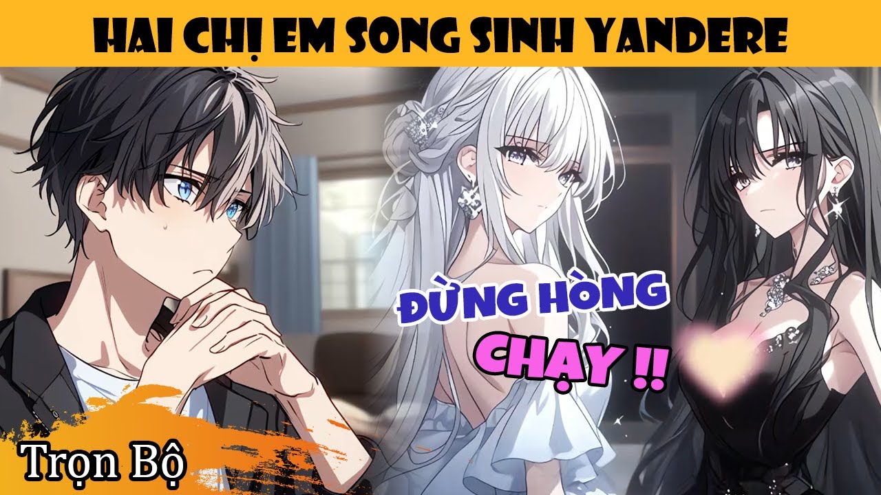 Trọn Bộ | Hai Chị Em Song Sinh Yandere Từ Nhỏ Đã Nuôi Tôi Như Chồng Tương lai
